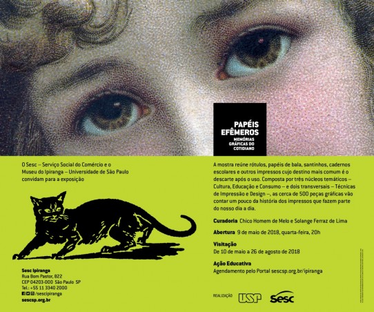 O e-flyer com fundo verde fluorescente é ilustrado na parte superior por parte de uma litogravura da exposição que mostra os olhos grandes cor de mel uma jovem de pele clara de cabelos louros anelados, com o rosto ligeiramente inclinado para esquerda. O título da exposição: PAPÉIS EFÊMEROS – MEMÓRIAS GRÁFICAS DO COTIDIANO está na parte inferior da imagem do lado direito, sobre faixa preta. Na parte de baixo, sobre fundo verde, o texto escrito com letras pretas, sobre fundo verde fluorescente e no lado esquerdo, o desenho de um gato preto, outra imagem da exposição que é o rótulo de uma caixa de fósforos. No rodapé, do lado esquerdo, as logomarcas dos realizadores: USP e Sesc.